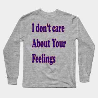 I don't care about your feelings Long Sleeve T-Shirt